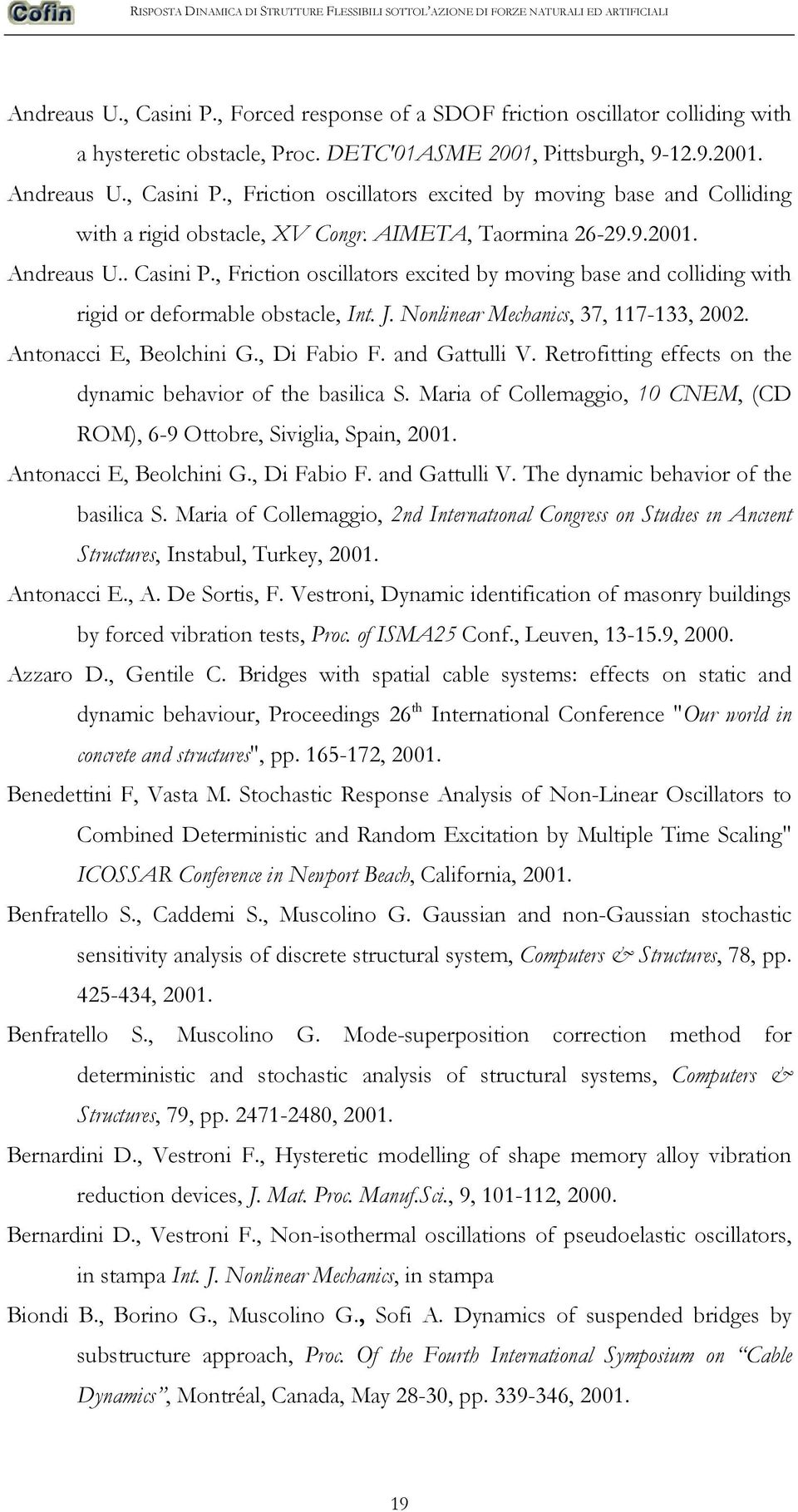 Antonacci E, Beolchini G., Di Fabio F. and Gattulli V. Retrofitting effects on the dynamic behavior of the basilica S. Maria of Collemaggio, 10 CNEM, (CD ROM), 6-9 Ottobre, Siviglia, Spain, 2001.