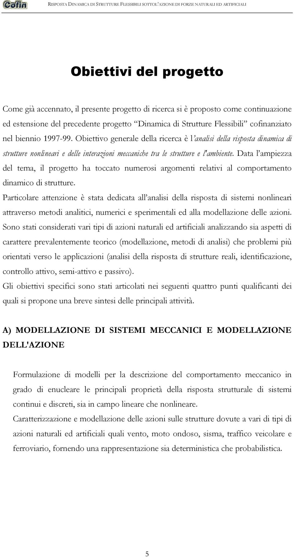 Data l ampiezza del tema, il progetto ha toccato numerosi argomenti relativi al comportamento dinamico di strutture.