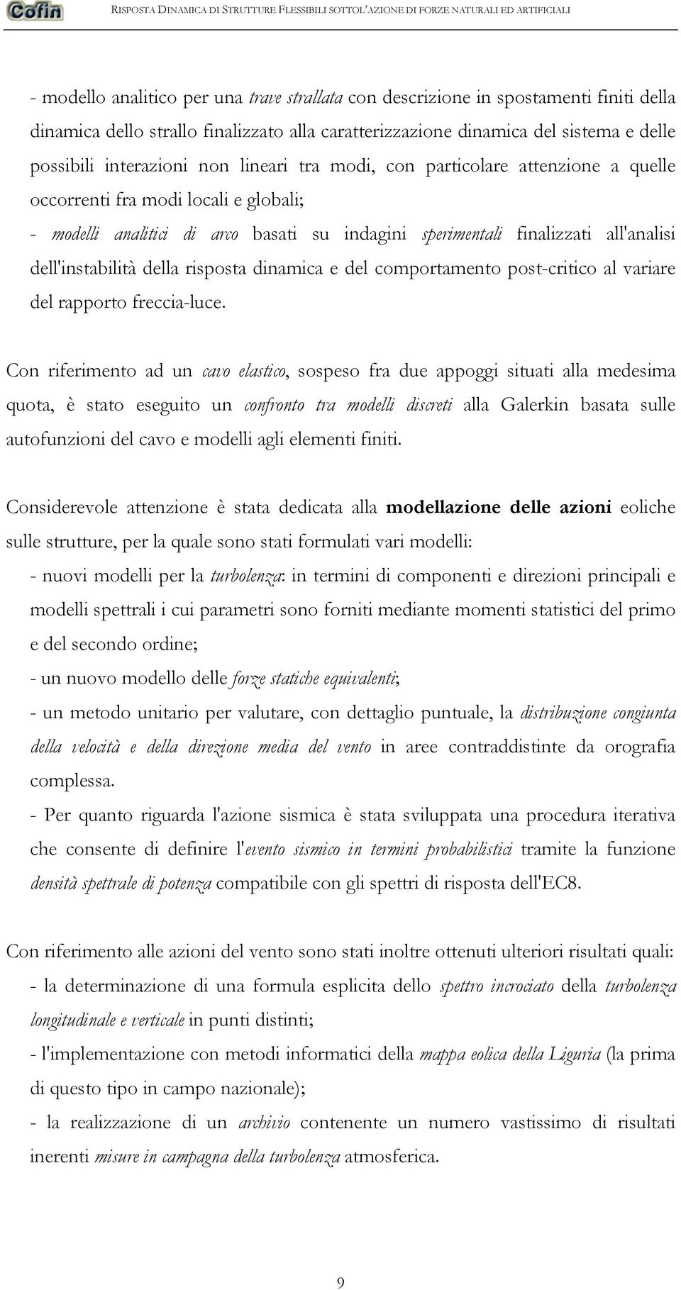 della risposta dinamica e del comportamento post-critico al variare del rapporto freccia-luce.