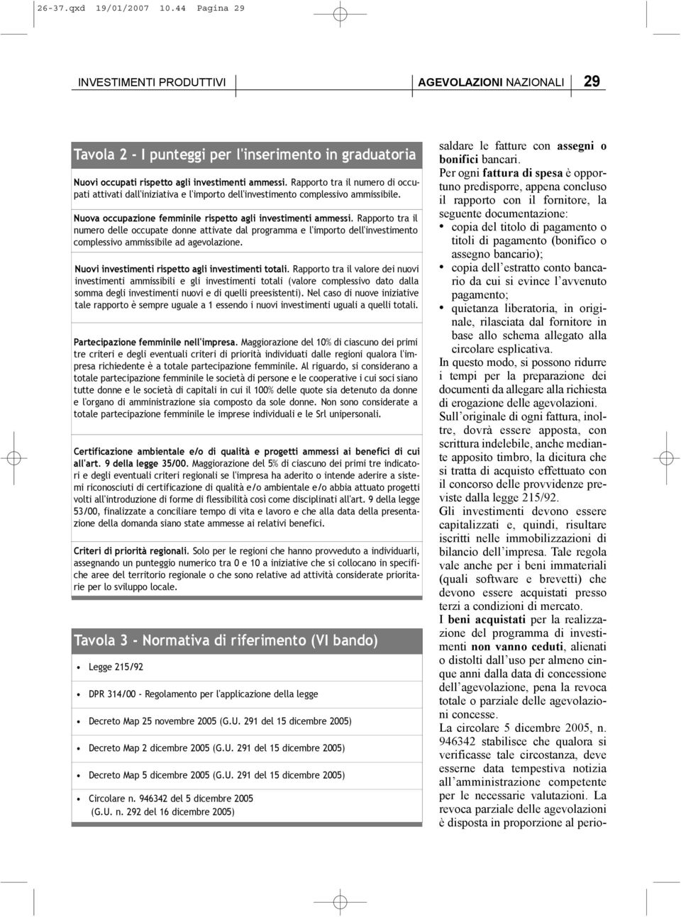 Rapporto tra il numero delle occupate donne attivate dal programma e l'importo dell'investimento complessivo ammissibile ad agevolazione. Nuovi investimenti rispetto agli investimenti totali.