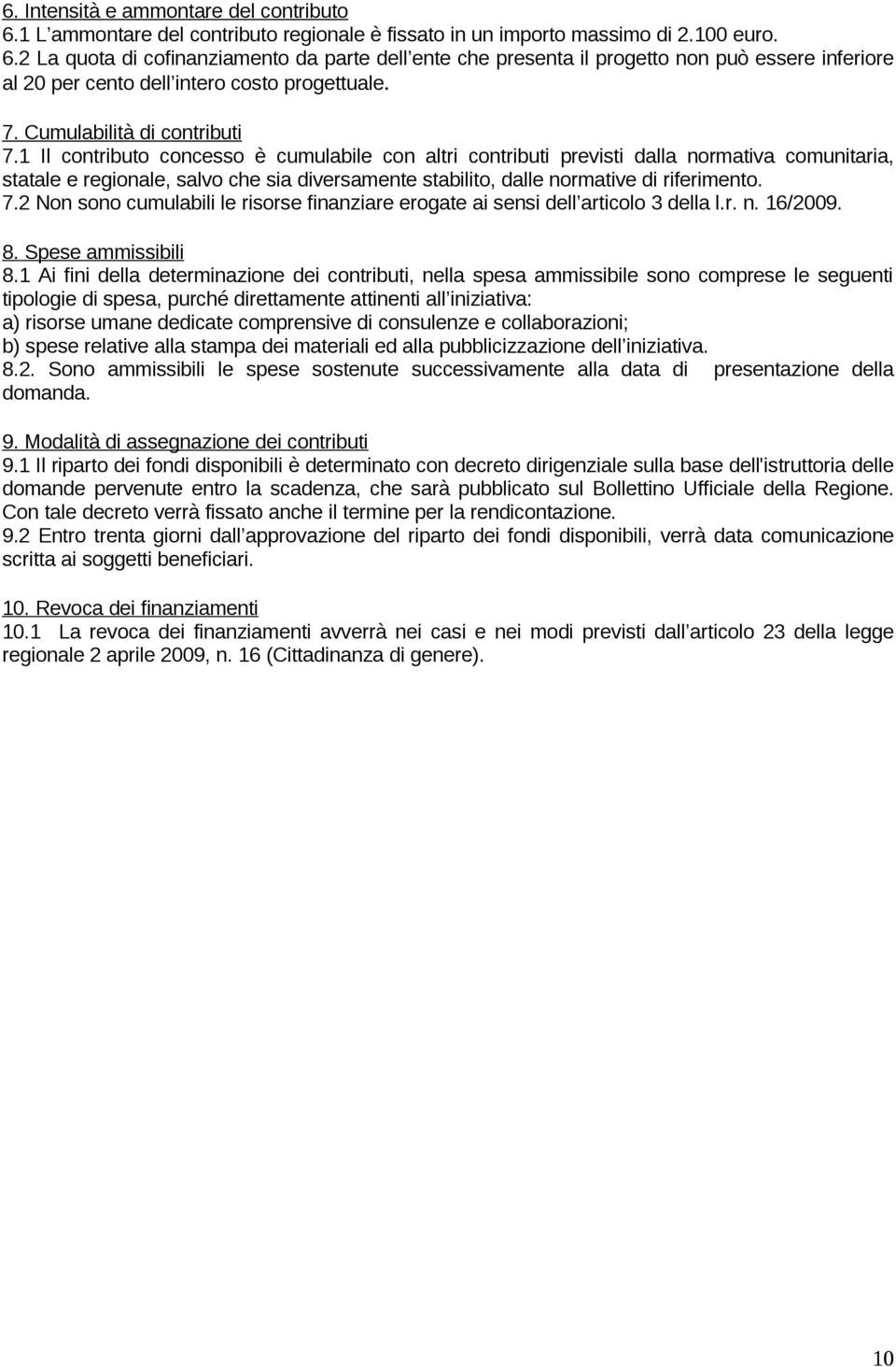 1 Il contributo concesso è cumulabile con altri contributi previsti dalla normativa comunitaria, statale e regionale, salvo che sia diversamente stabilito, dalle normative di riferimento. 7.