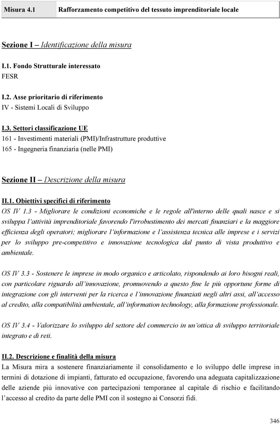 Settori classificazione UE 161 - Investimenti materiali (PMI)/Infrastrutture produttive 165 - Ingegneria finanziaria (nelle PMI) Sezione II Descrizione della misura II.1. Obiettivi specifici di riferimento OS IV 1.