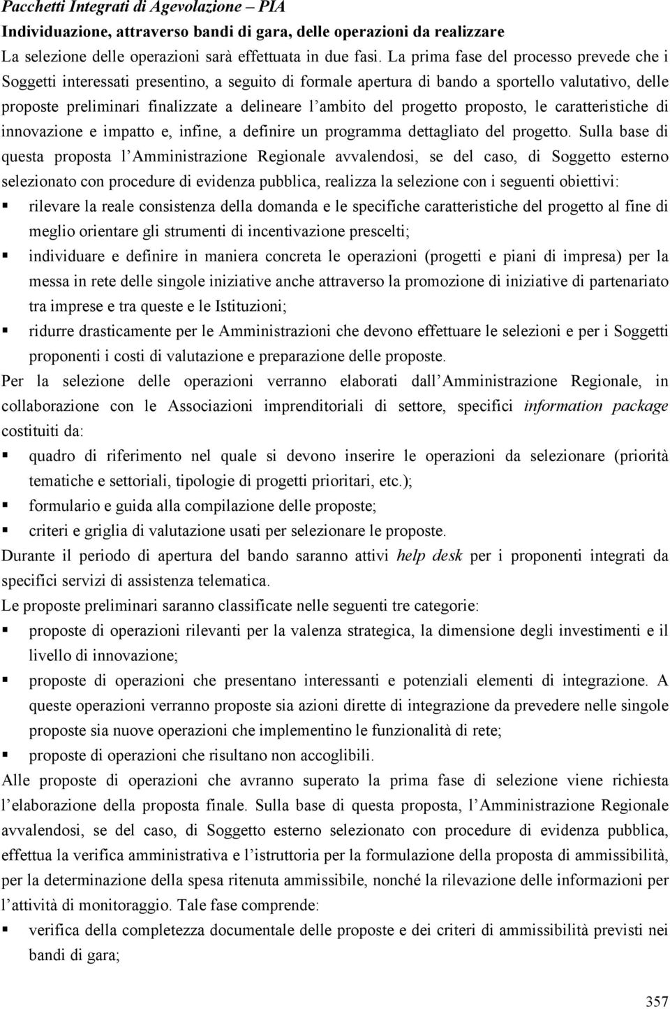 del progetto proposto, le caratteristiche di innovazione e impatto e, infine, a definire un programma dettagliato del progetto.