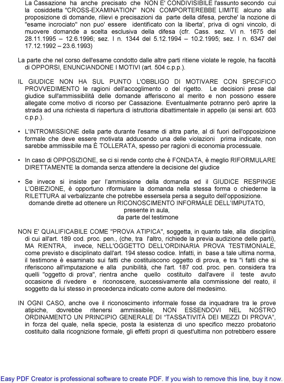 VI n. 1675 del 28.11.1995 12.6.1996; sez. I n. 1344 del 5.12.1994 10.2.1995; sez. I n. 6347 del 17.12.1992 23.6.1993) La parte che nel corso dell'esame condotto dalle altre parti ritiene violate le regole, ha facoltà di OPPORSI, ENUNCIANDONE I MOTIVI (art.