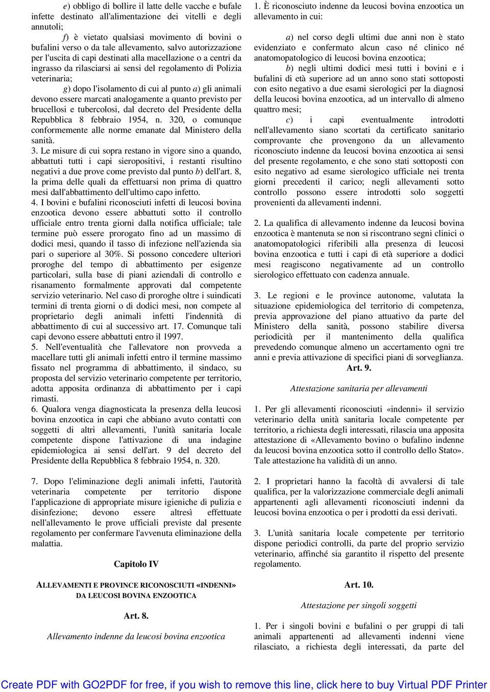 al punto a) gli animali devono essere marcati analogamente a quanto previsto per brucellosi e tubercolosi, dal decreto del Presidente della Repubblica 8 febbraio 1954, n.