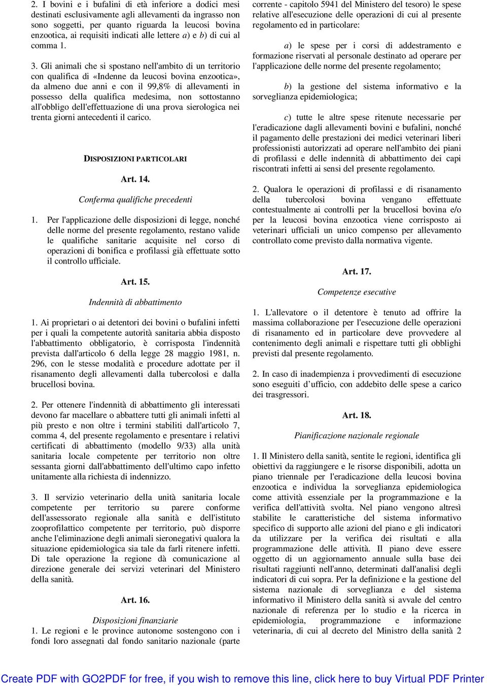 Gli animali che si spostano nell'ambito di un territorio con qualifica di «Indenne da leucosi bovina enzootica», da almeno due anni e con il 99,8% di allevamenti in possesso della qualifica medesima,