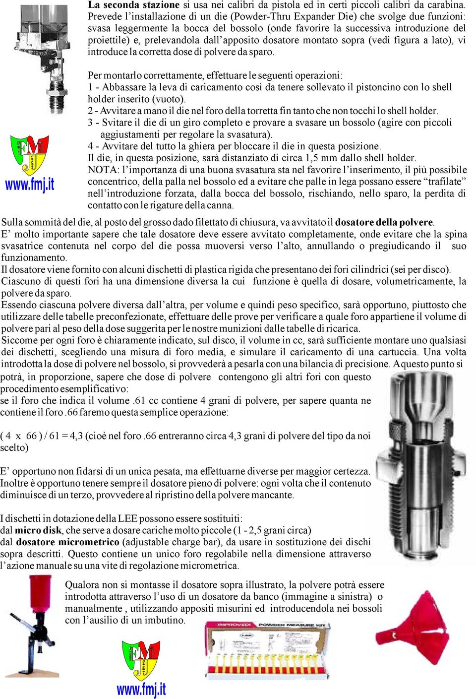 dall apposito dosatore montato sopra (vedi figura a lato), vi introduce la corretta dose di polvere da sparo.