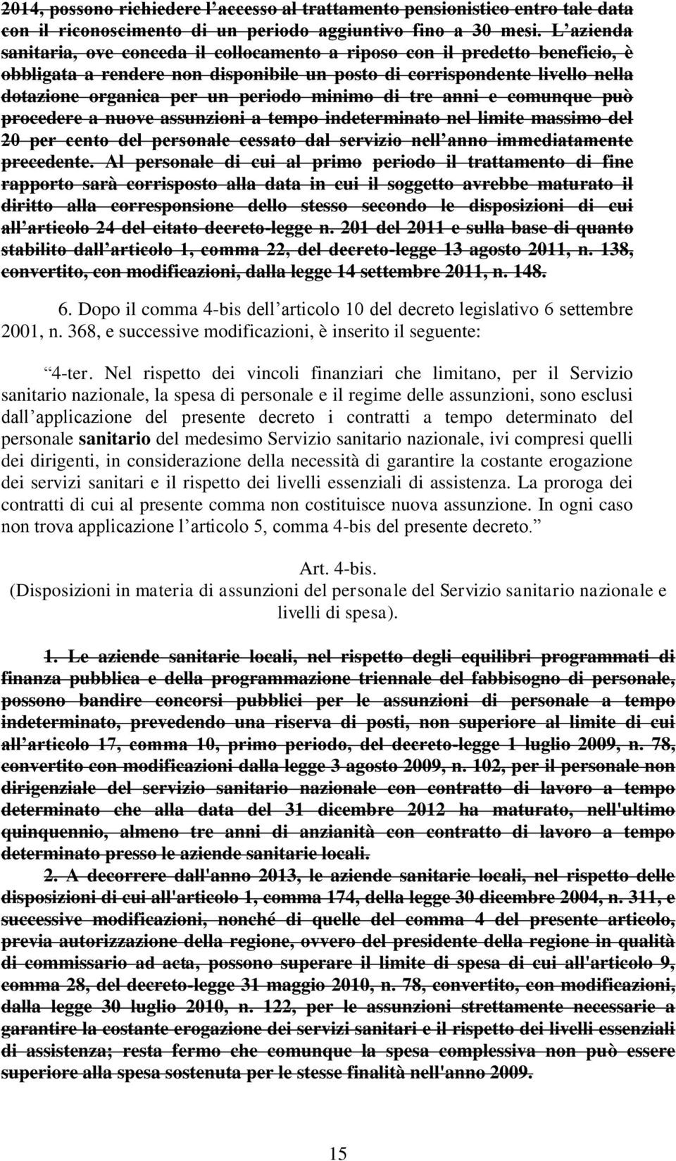 minimo di tre anni e comunque può procedere a nuove assunzioni a tempo indeterminato nel limite massimo del 20 per cento del personale cessato dal servizio nell anno immediatamente precedente.