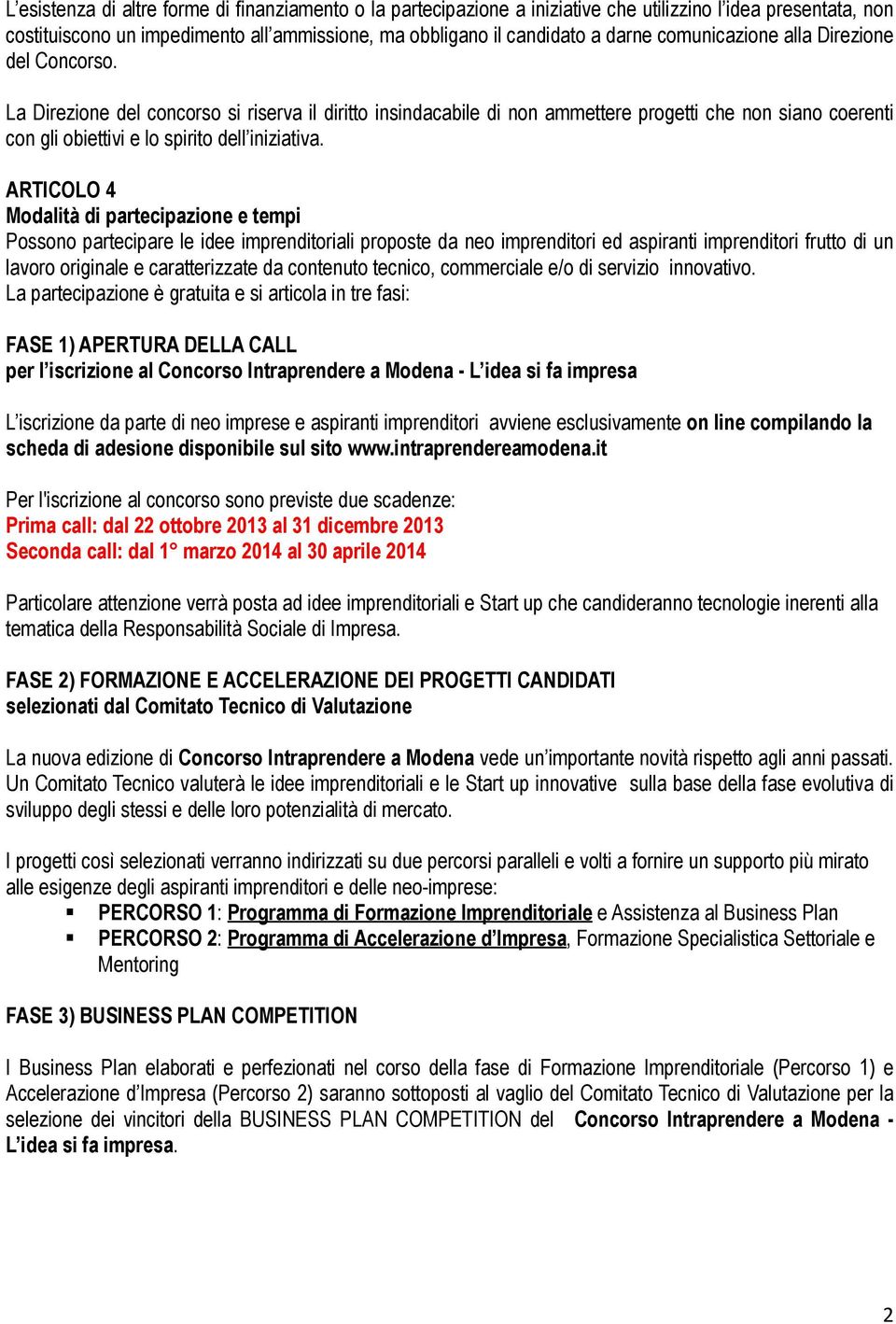 La Direzione del concorso si riserva il diritto insindacabile di non ammettere progetti che non siano coerenti con gli obiettivi e lo spirito dell iniziativa.