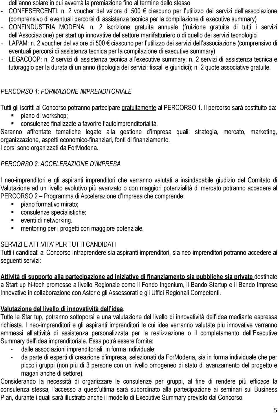 2 iscrizione gratuita annuale (fruizione gratuita di tutti i servizi dell Associazione) per start up innovative del settore manifatturiero o di quello dei servizi tecnologici - LAPAM: n.