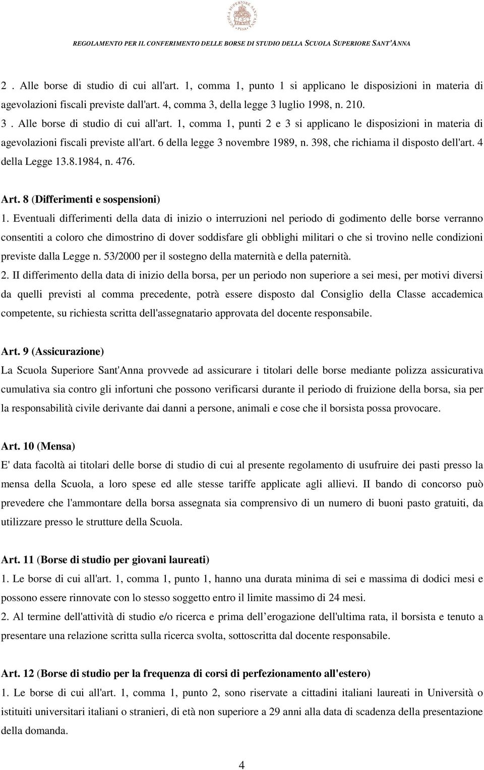 Eventuali differimenti della data di inizio o interruzioni nel periodo di godimento delle borse verranno consentiti a coloro che dimostrino di dover soddisfare gli obblighi militari o che si trovino