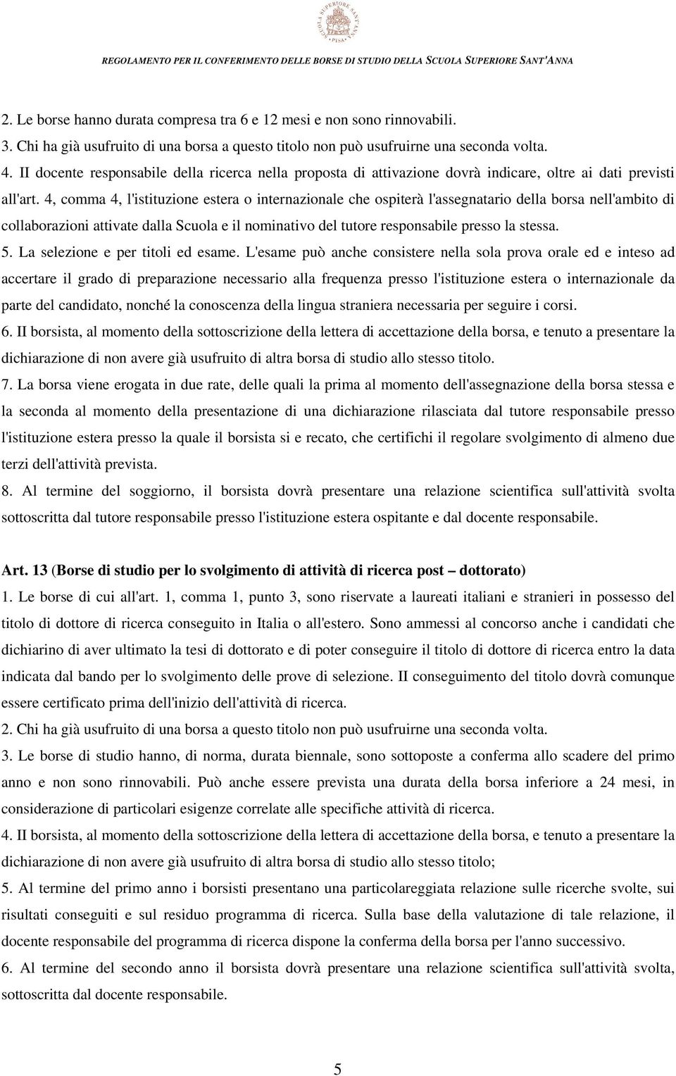 4, comma 4, l'istituzione estera o internazionale che ospiterà l'assegnatario della borsa nell'ambito di collaborazioni attivate dalla Scuola e il nominativo del tutore responsabile presso la stessa.