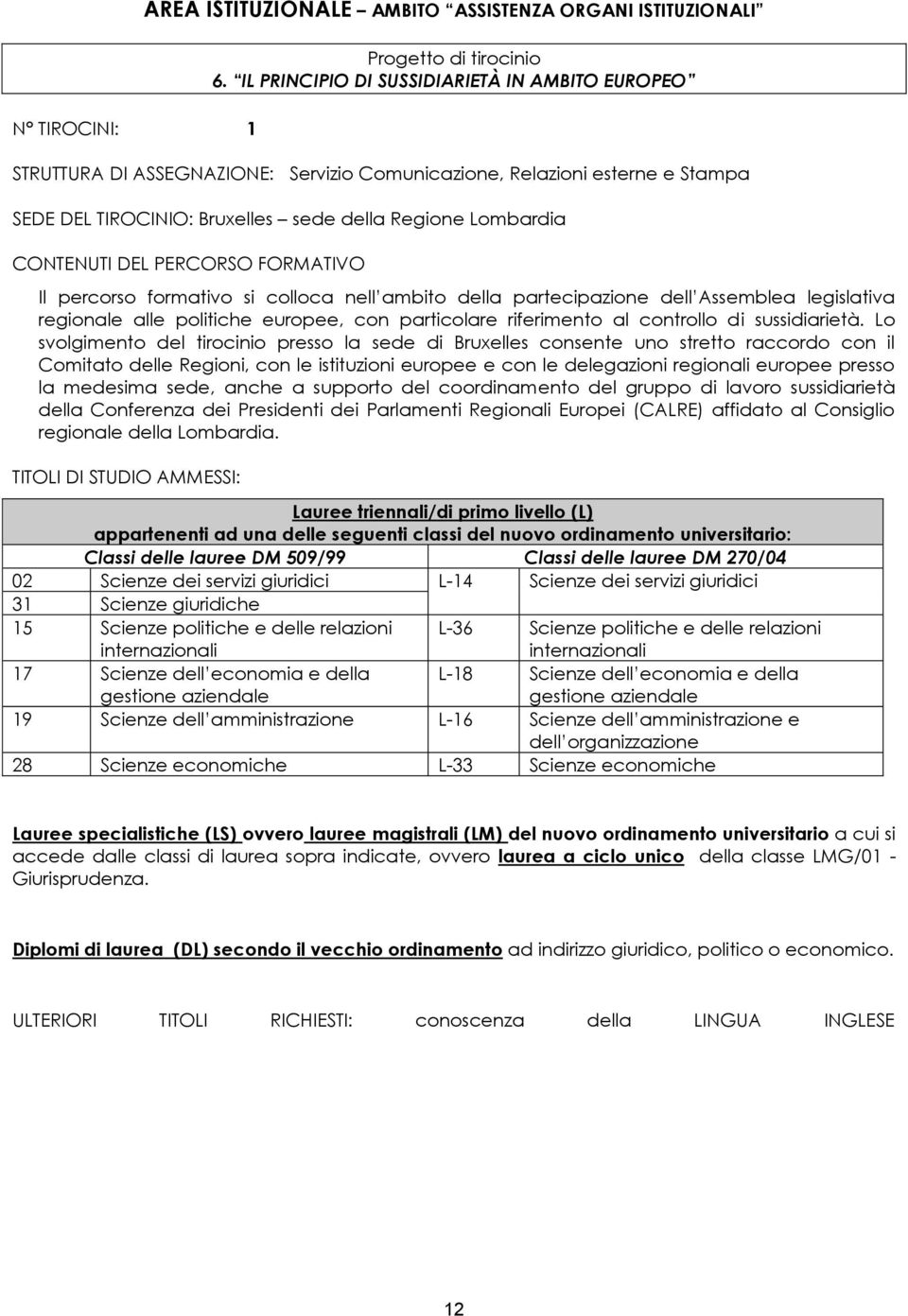 formativo si colloca nell ambito della partecipazione dell Assemblea legislativa regionale alle politiche europee, con particolare riferimento al controllo di sussidiarietà.