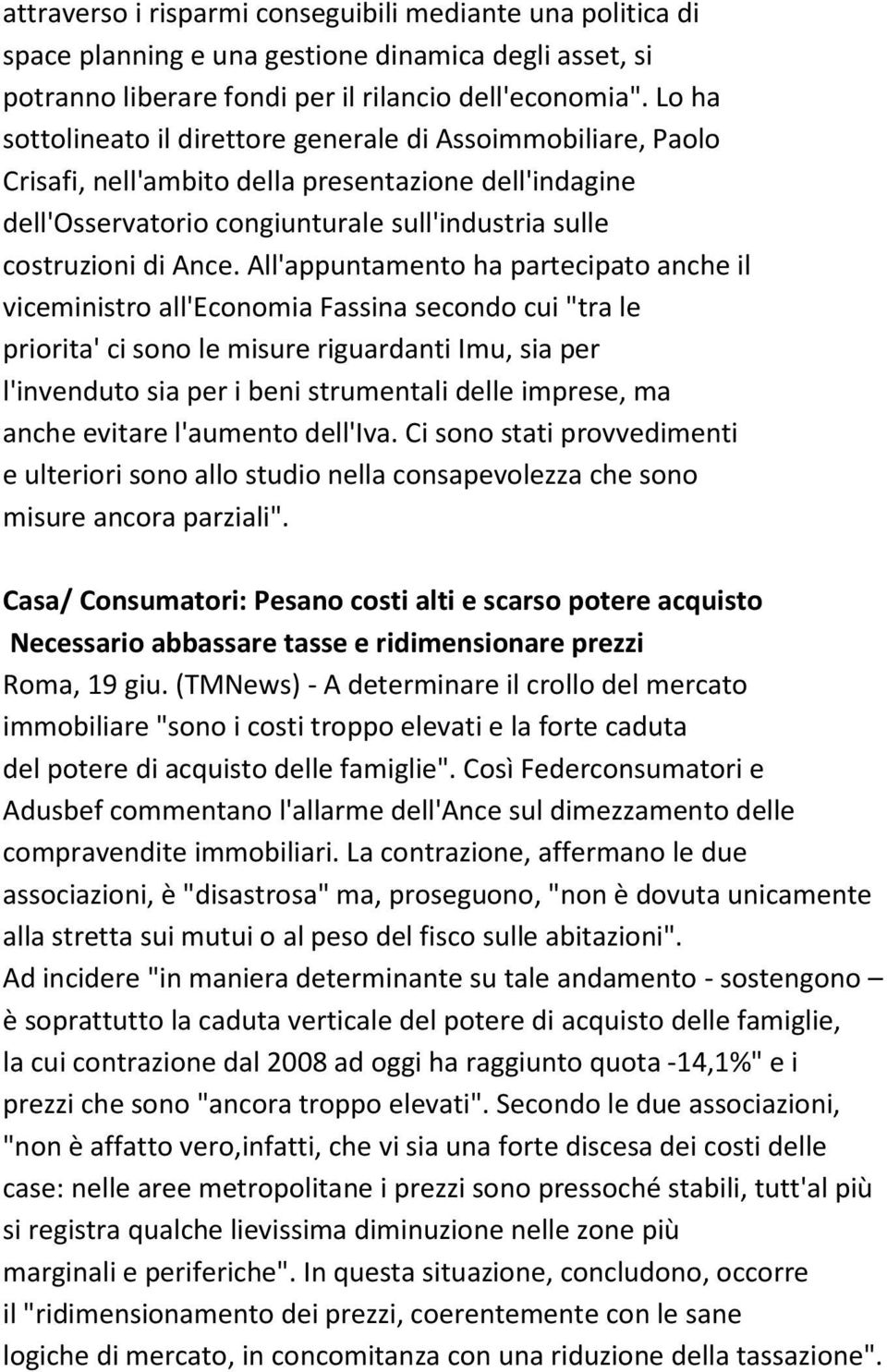 All'appuntamento ha partecipato anche il viceministro all'economia Fassina secondo cui "tra le priorita' ci sono le misure riguardanti Imu, sia per l'invenduto sia per i beni strumentali delle