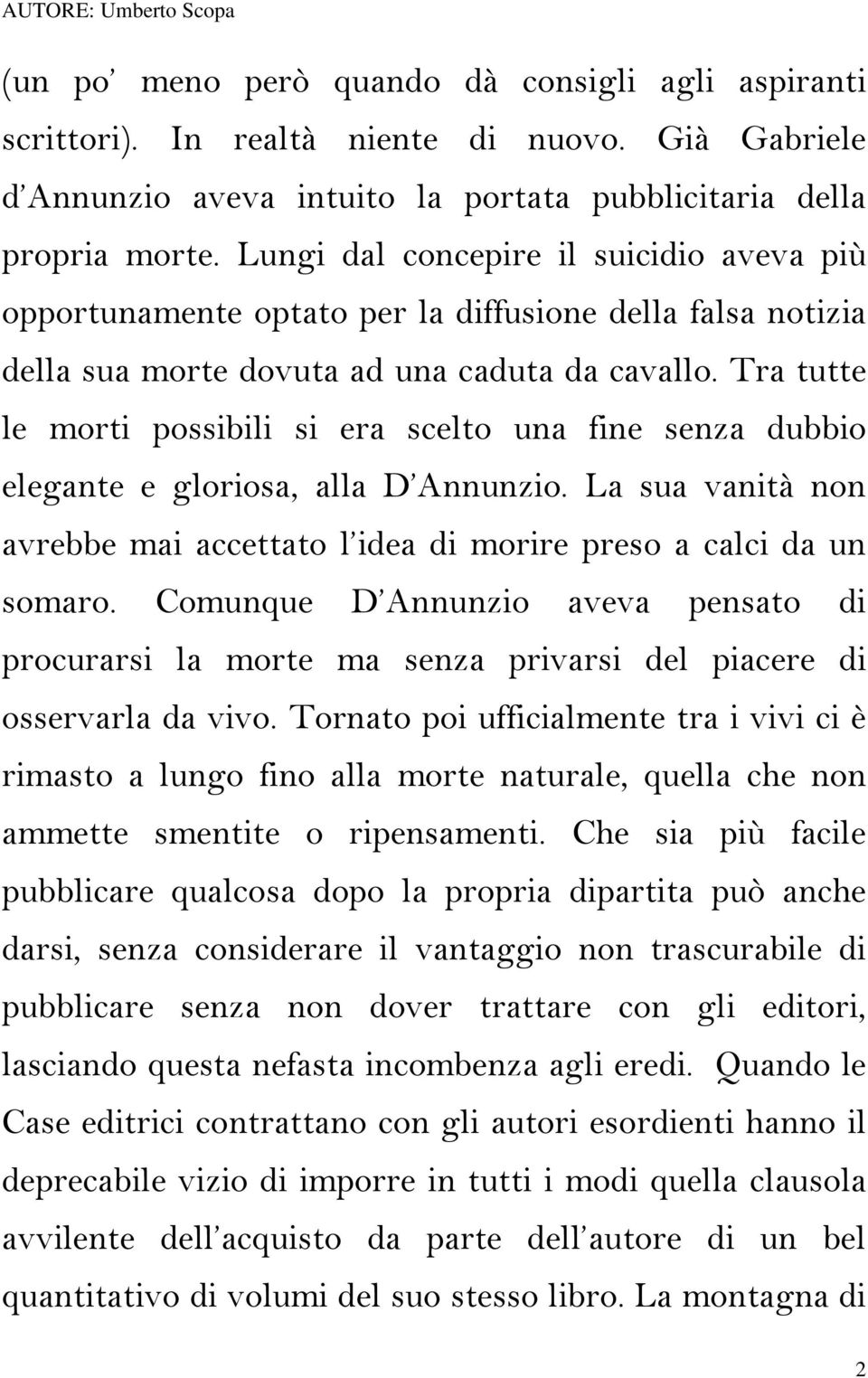 Tra tutte le morti possibili si era scelto una fine senza dubbio elegante e gloriosa, alla D Annunzio. La sua vanità non avrebbe mai accettato l idea di morire preso a calci da un somaro.