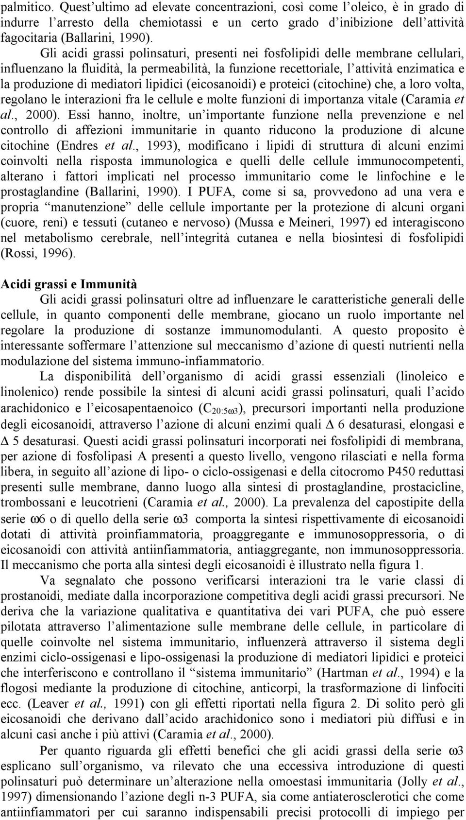 lipidici (eicosanoidi) e proteici (citochine) che, a loro volta, regolano le interazioni fra le cellule e molte funzioni di importanza vitale (Caramia et al., 2).