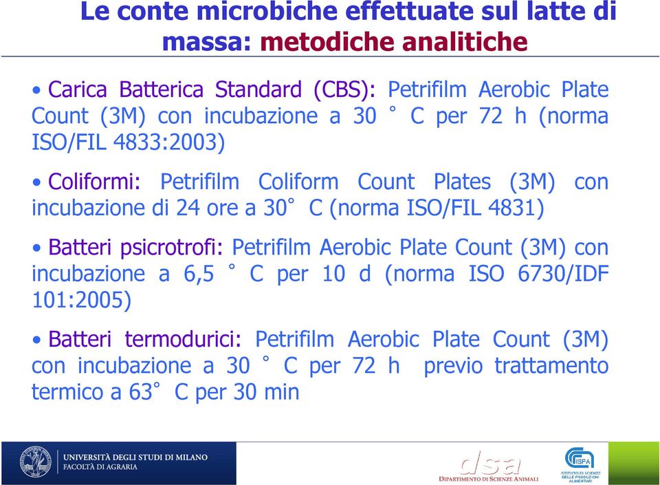 a 30 C (norma ISO/FIL 4831) Batteri psicrotrofi: Petrifilm Aerobic Plate Count (3M) con incubazione a 6,5 C per 10 d (norma ISO 6730/IDF