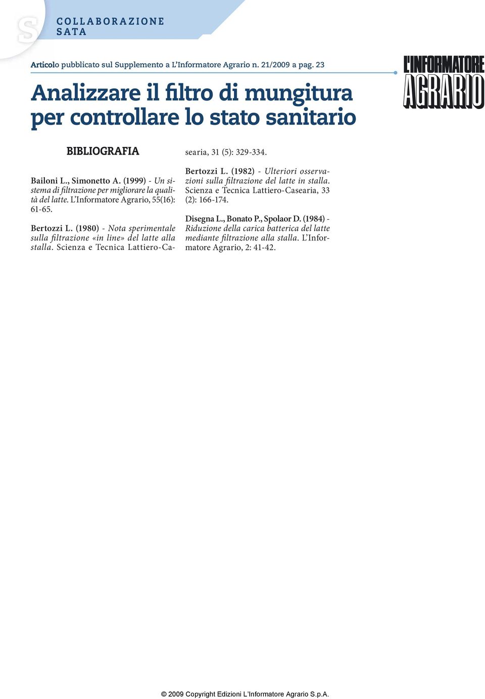 L Informatore Agrario, 55(16): 61-65. Bertozzi L. (1980) - Nota sperimentale sulla filtrazione «in line» del latte alla stalla. Scienza e Tecnica Lattiero-Casearia, 31 (5): 329-334.