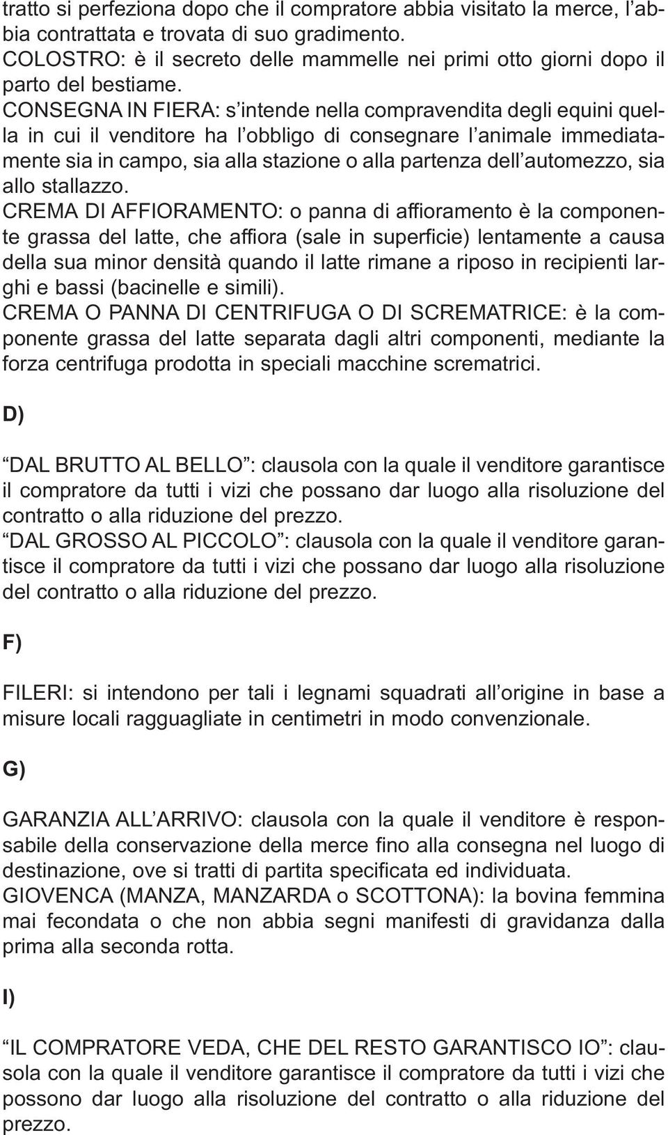 CONSEGNA IN FIERA: s intende nella compravendita degli equini quella in cui il venditore ha l obbligo di consegnare l animale immediatamente sia in campo, sia alla stazione o alla partenza dell