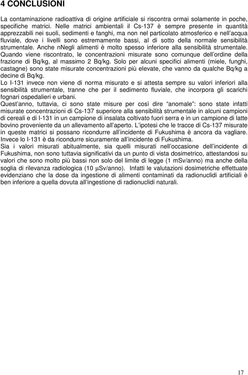 bassi, al di sotto della normale sensibilità strumentale. Anche nnegli alimenti è molto spesso inferiore alla sensibilità strumentale.