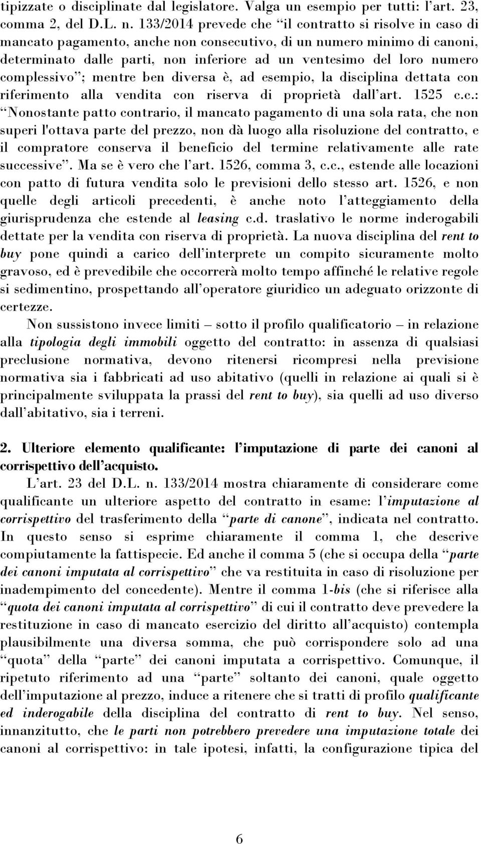 complessivo ; mentre ben diversa è, ad esempio, la disciplina dettata con riferimento alla vendita con riserva di proprietà dall art. 1525 c.c.: Nonostante patto contrario, il mancato pagamento di