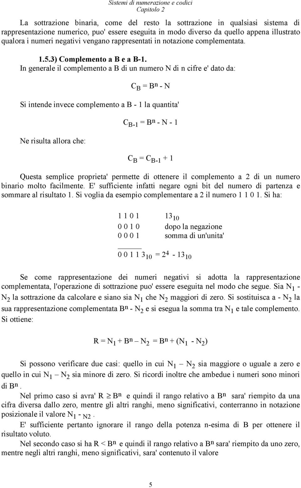 In generale il cmplement a di un numer N di n cifre e' dat da: C = n - N Si intende invece cmplement a - 1 la quantita' Ne risulta allra che: C -1 = n - N - 1 C = C -1 + 1 Questa semplice prprieta'