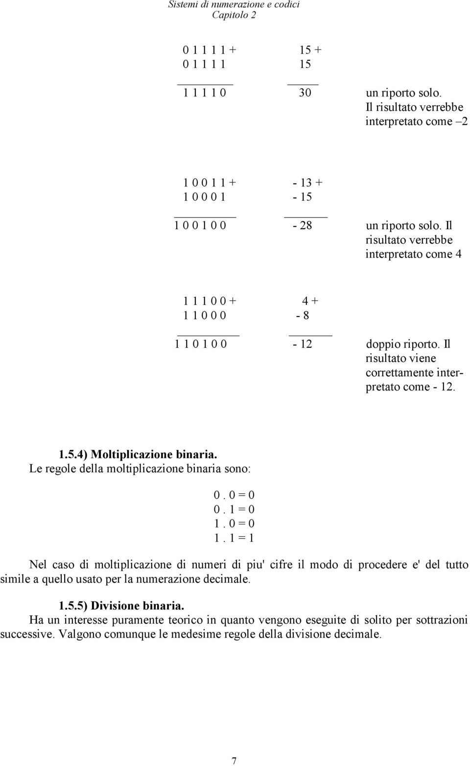 Le regle della mltiplicazine binaria sn: 0. 0 = 0 0. 1 = 0 1. 0 = 0 1.