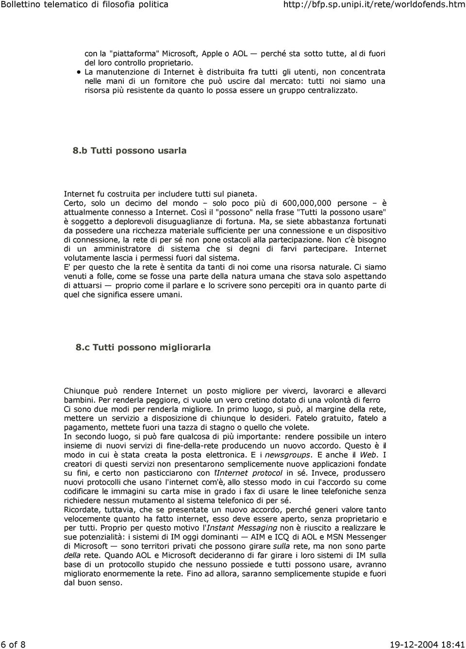 essere un gruppo centralizzato. 8.b Tutti possono usarla Internet fu costruita per includere tutti sul pianeta.