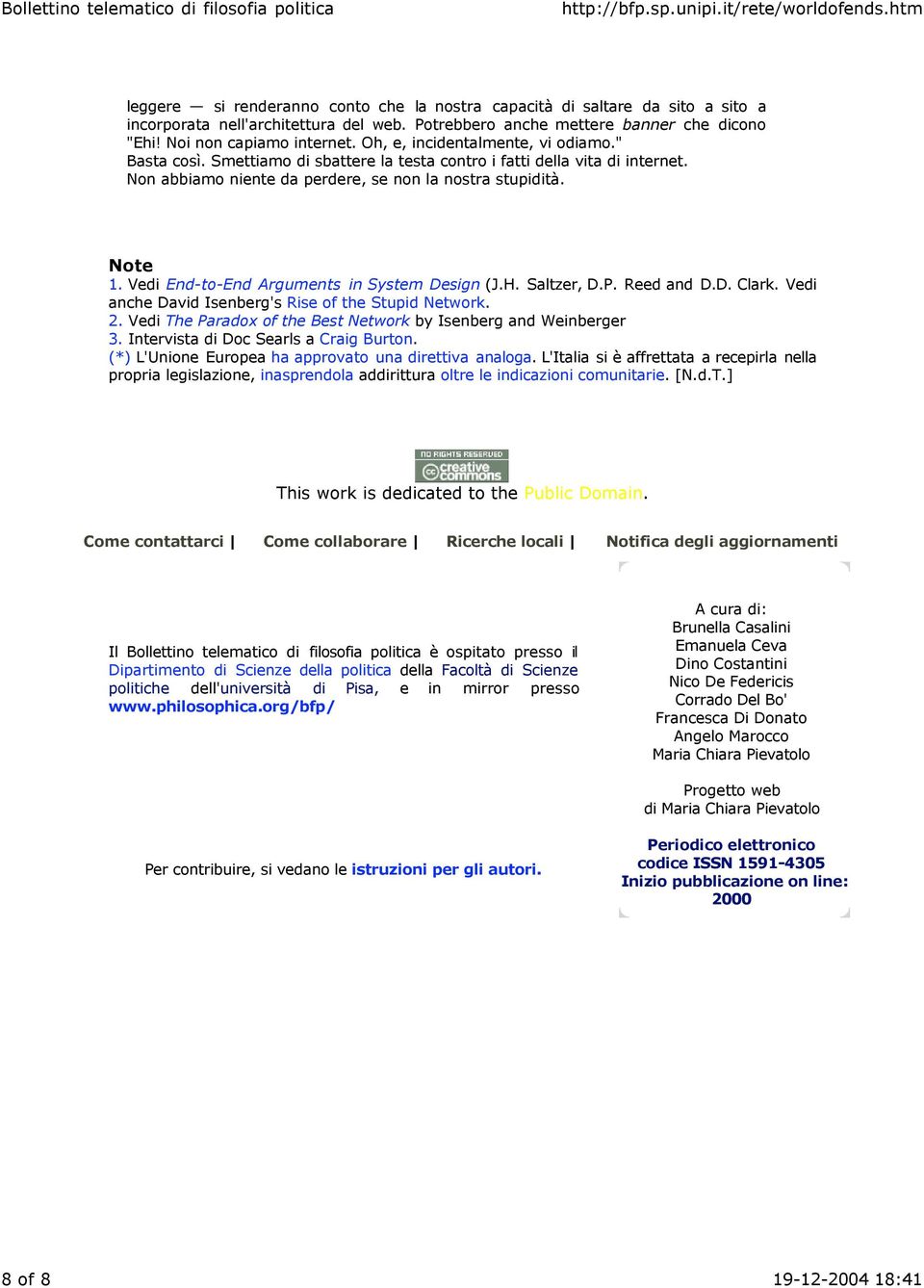 Vedi End-to-End Arguments in System Design (J.H. Saltzer, D.P. Reed and D.D. Clark. Vedi anche David Isenberg's Rise of the Stupid Network. 2.