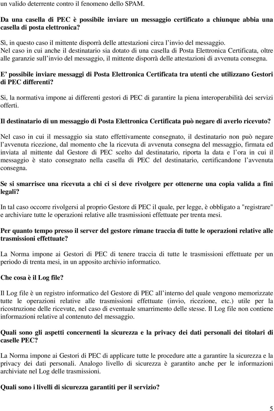 Nel caso in cui anche il destinatario sia dotato di una casella di Posta Elettronica Certificata, oltre alle garanzie sull invio del messaggio, il mittente disporrà delle attestazioni di avvenuta