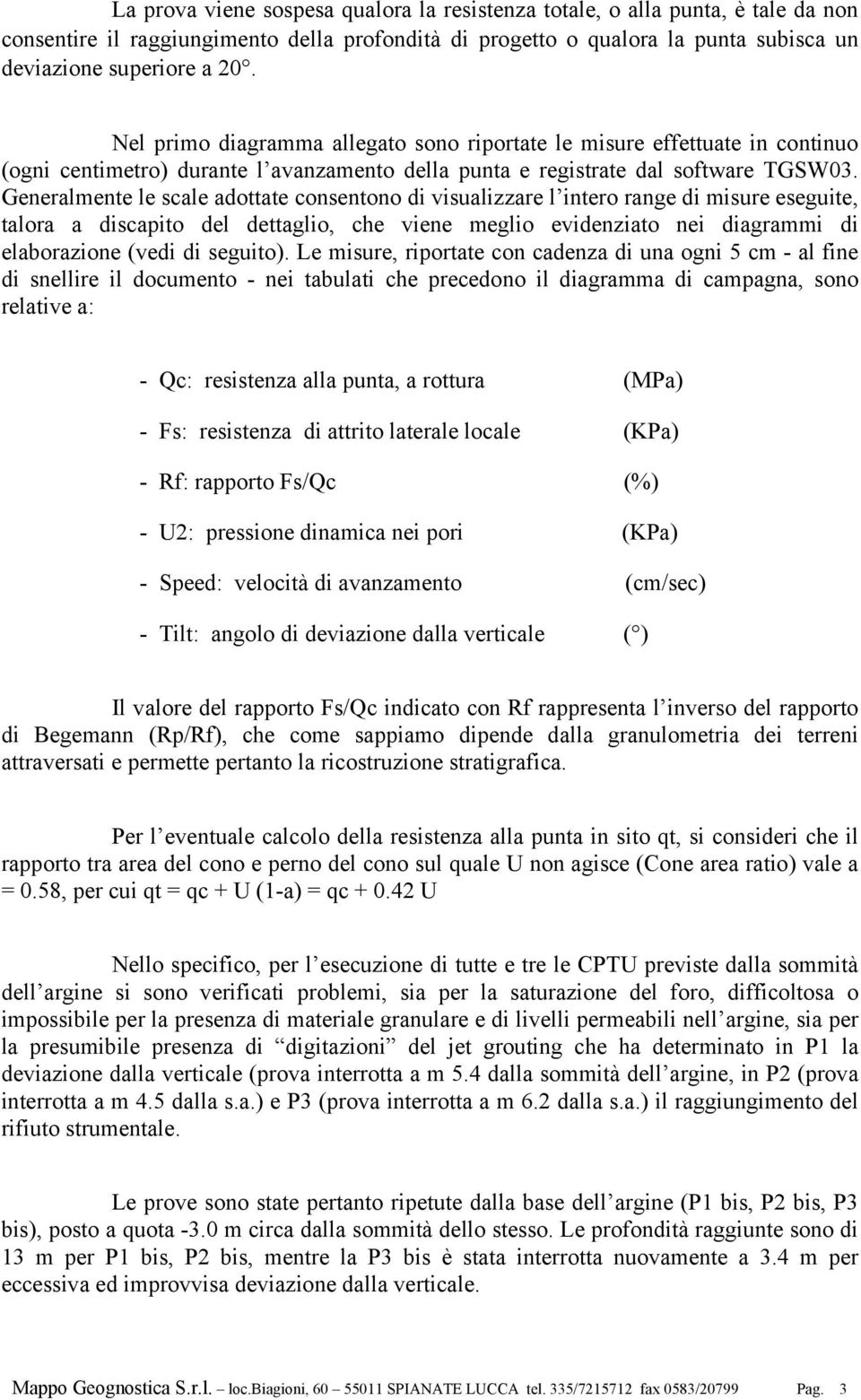 Generalmente le scale adottate consentono di visualizzare l intero range di misure eseguite, talora a discapito del dettaglio, che viene meglio evidenziato nei diagrammi di elaborazione (vedi di