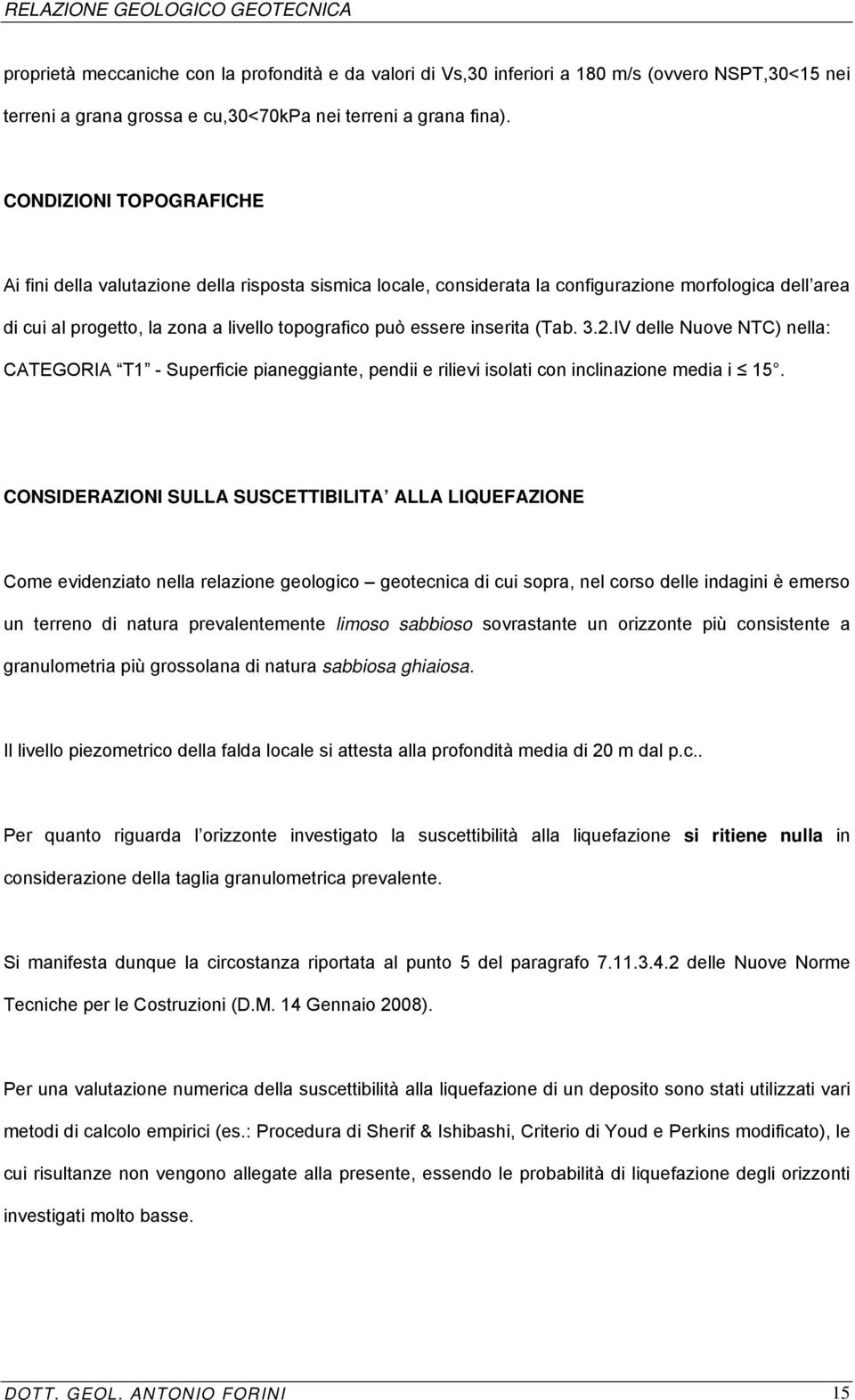 inserita (Tab. 3.2.IV delle Nuove NTC) nella: CATEGORIA T1 - Superficie pianeggiante, pendii e rilievi isolati con inclinazione media i 15.