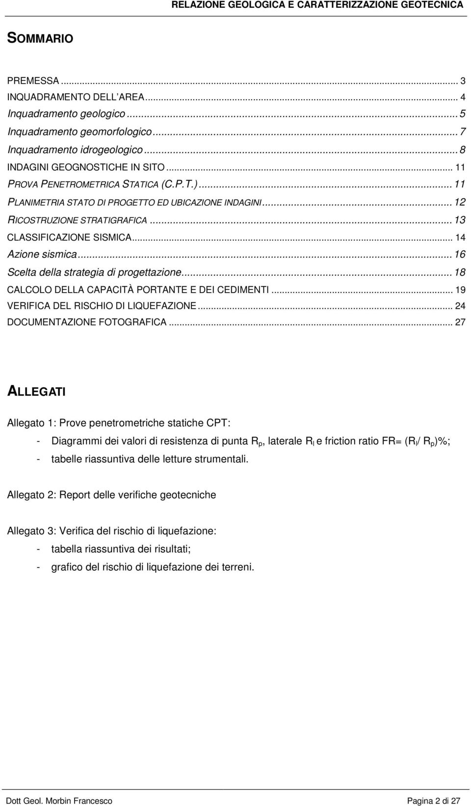 .. 16 Scelta della strategia di progettazione... 18 CALCOLO DELLA CAPACITÀ PORTANTE E DEI CEDIMENTI... 19 VERIFICA DEL RISCHIO DI LIQUEFAZIONE... 24 DOCUMENTAZIONE FOTOGRAFICA.