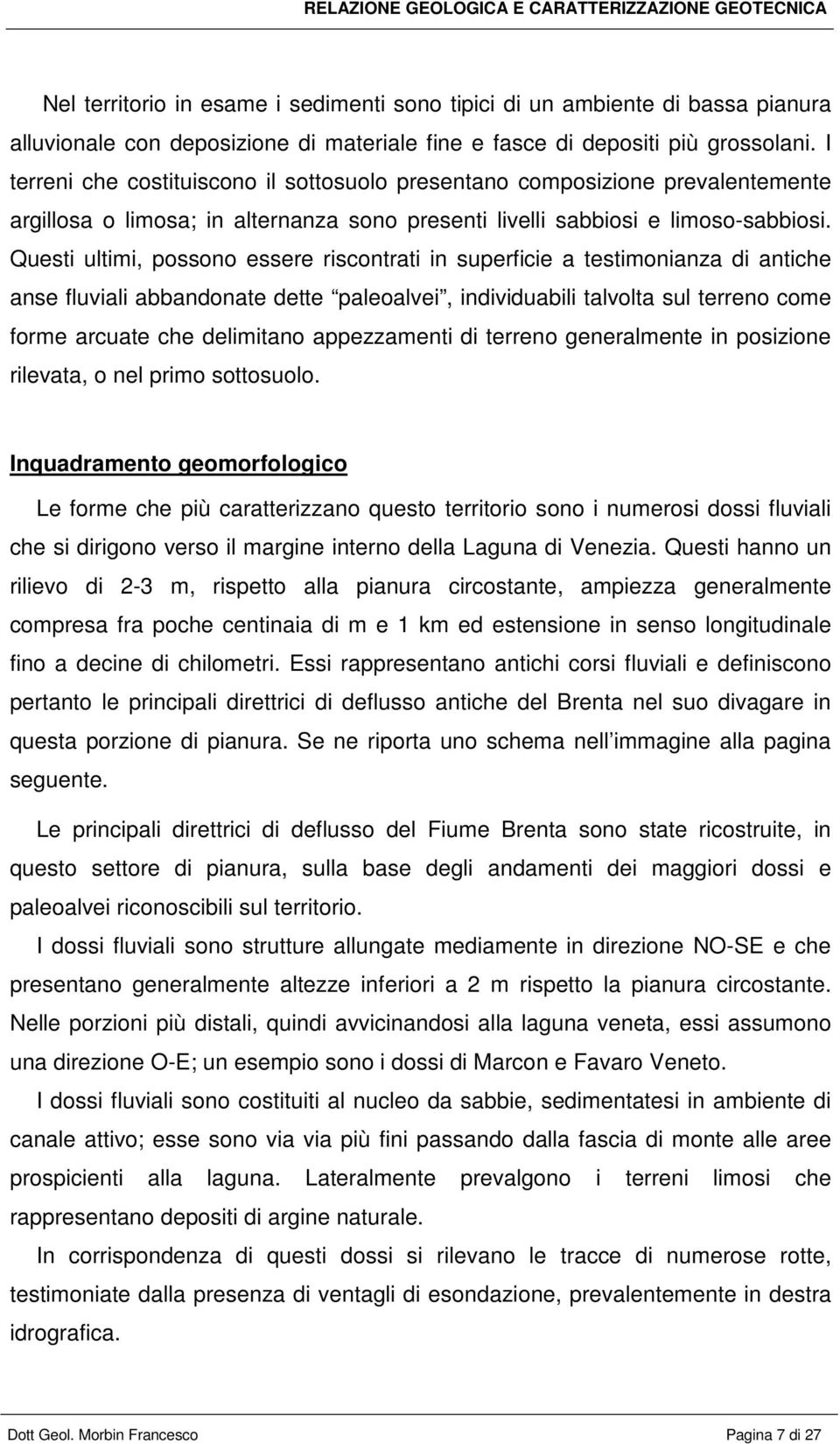 Questi ultimi, possono essere riscontrati in superficie a testimonianza di antiche anse fluviali abbandonate dette paleoalvei, individuabili talvolta sul terreno come forme arcuate che delimitano