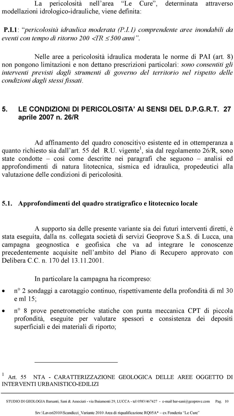 8) non pongono limitazioni e non dettano prescrizioni particolari: sono consentiti gli interventi previsti dagli strumenti di governo del territorio nel rispetto delle condizioni dagli stessi fissati.