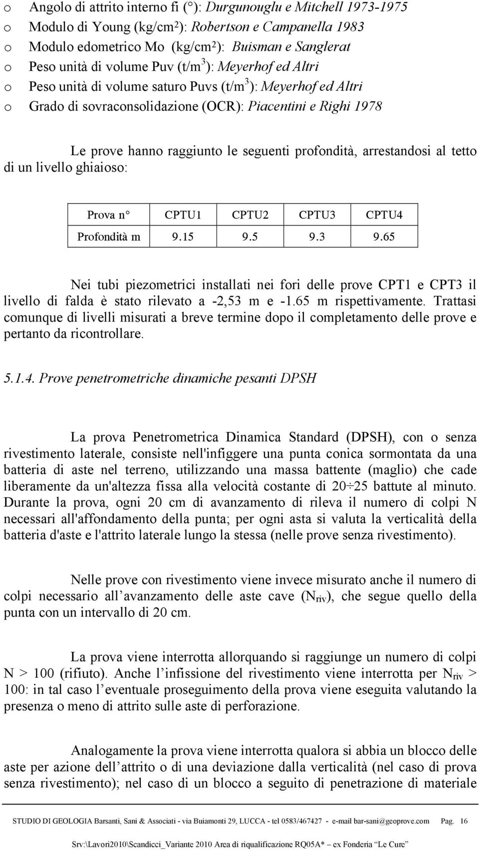 seguenti profondità, arrestandosi al tetto di un livello ghiaioso: Prova n CPTU1 CPTU2 CPTU3 CPTU4 Profondità m 9.15 9.5 9.3 9.