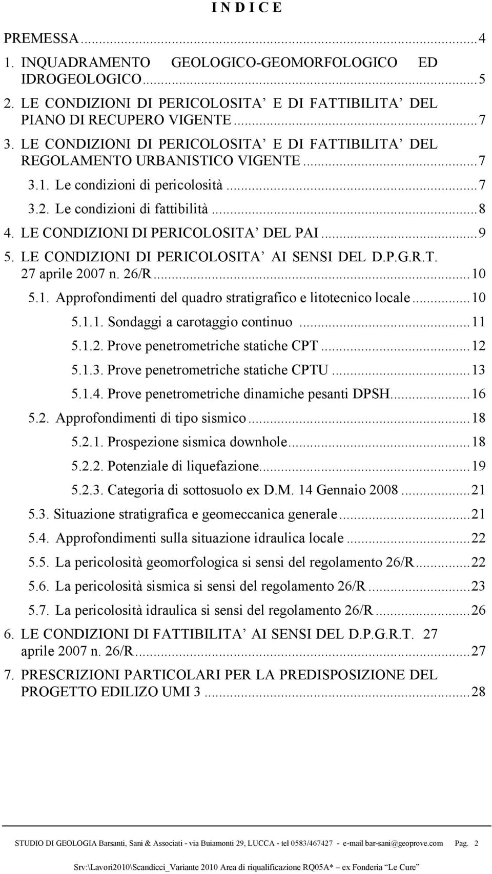 LE CONDIZIONI DI PERICOLOSITA DEL PAI...9 5. LE CONDIZIONI DI PERICOLOSITA AI SENSI DEL D.P.G.R.T. 27 aprile 2007 n. 26/R...10 5.1. Approfondimenti del quadro stratigrafico e litotecnico locale...10 5.1.1. Sondaggi a carotaggio continuo.