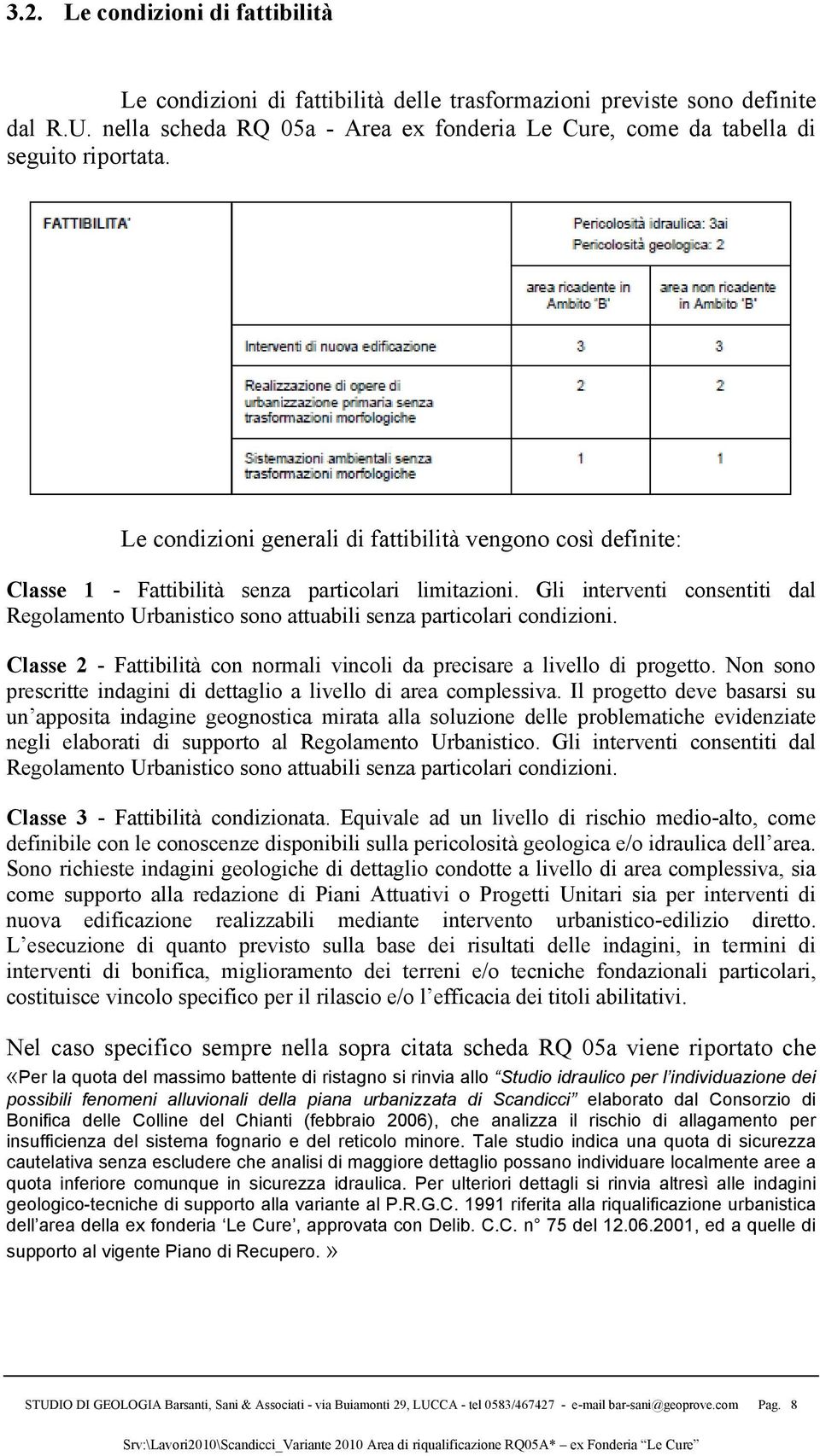 Gli interventi consentiti dal Regolamento Urbanistico sono attuabili senza particolari condizioni. Classe 2 - Fattibilità con normali vincoli da precisare a livello di progetto.