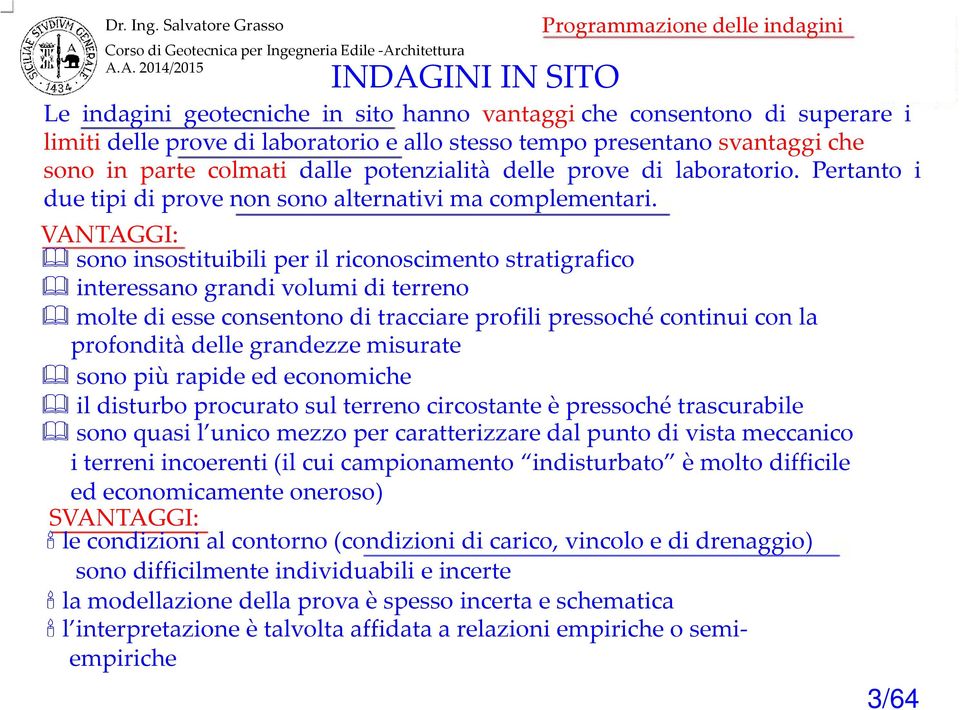 VANTAGGI: sono insostituibili per il riconoscimento stratigrafico interessano grandi volumi di terreno molte di esse consentono di tracciare profili pressoché continui con la profondità delle