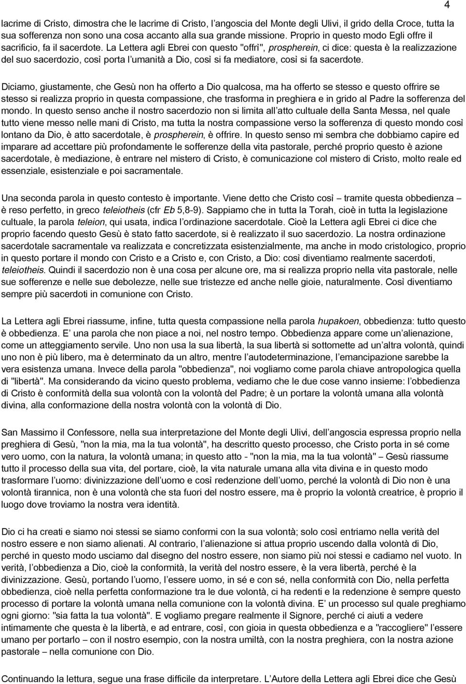 La Lettera agli Ebrei con questo "offrì", prospherein, ci dice: questa è la realizzazione del suo sacerdozio, così porta l umanità a Dio, così si fa mediatore, così si fa sacerdote.