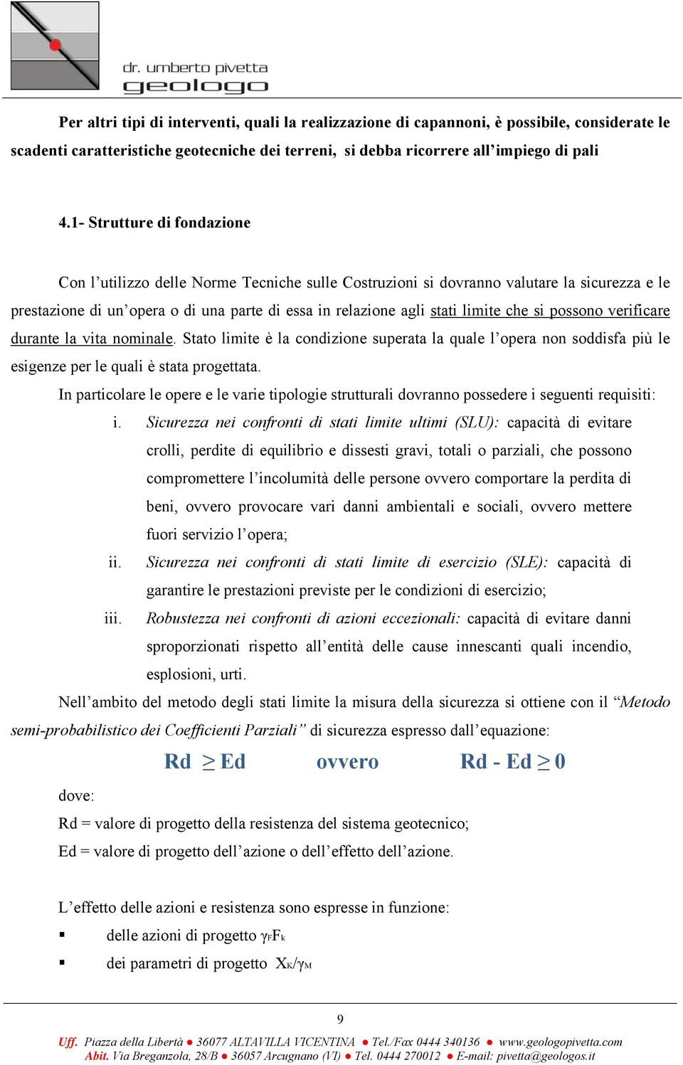 che si possono verificare durante la vita nominale. Stato limite è la condizione superata la quale l opera non soddisfa più le esigenze per le quali è stata progettata.