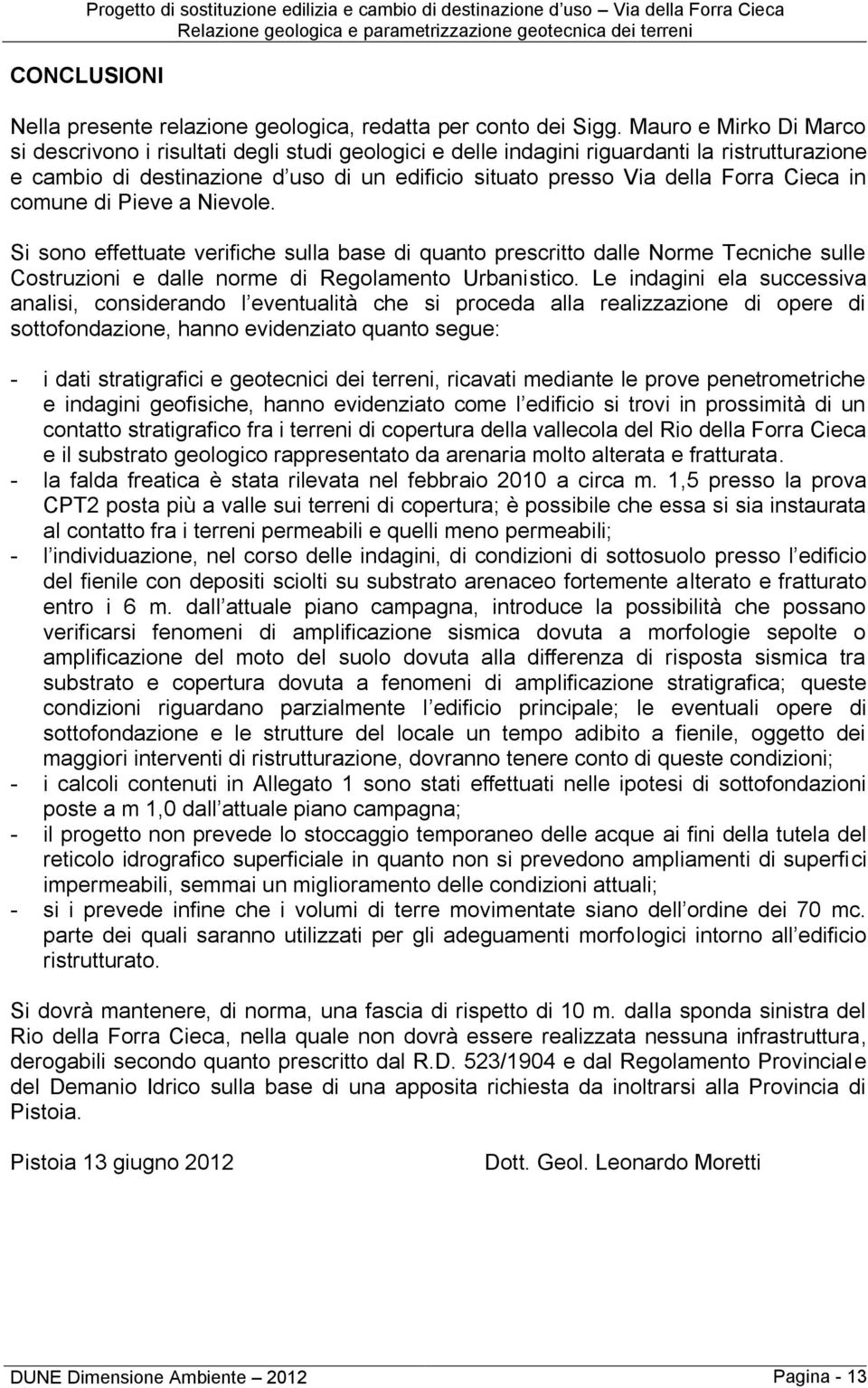 Mauro e Mirko Di Marco si descrivono i risultati degli studi geologici e delle indagini riguardanti la ristrutturazione e cambio di destinazione d uso di un edificio situato presso Via della Forra