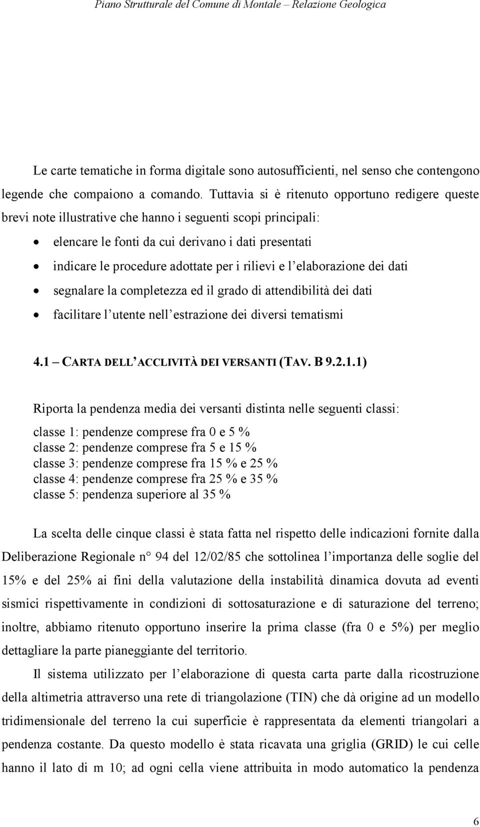 i rilievi e l elaborazione dei dati segnalare la completezza ed il grado di attendibilità dei dati facilitare l utente nell estrazione dei diversi tematismi 4.1 CARTA DELL ACCLIVITÀ DEI VERSANTI (TAV.