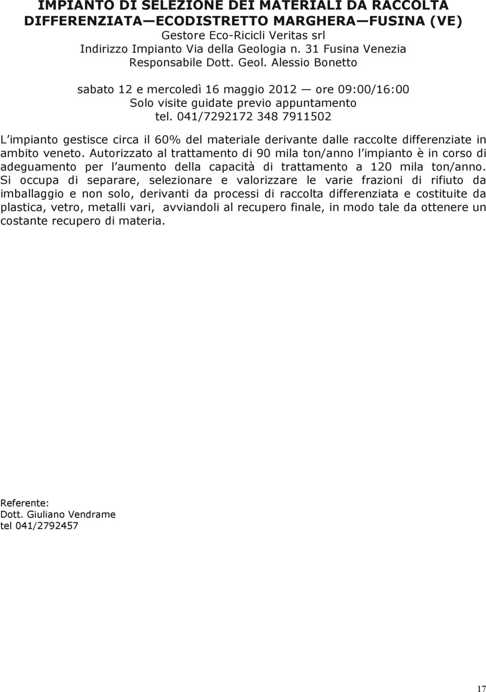 041/7292172 348 7911502 L impianto gestisce circa il 60% del materiale derivante dalle raccolte differenziate in ambito veneto.