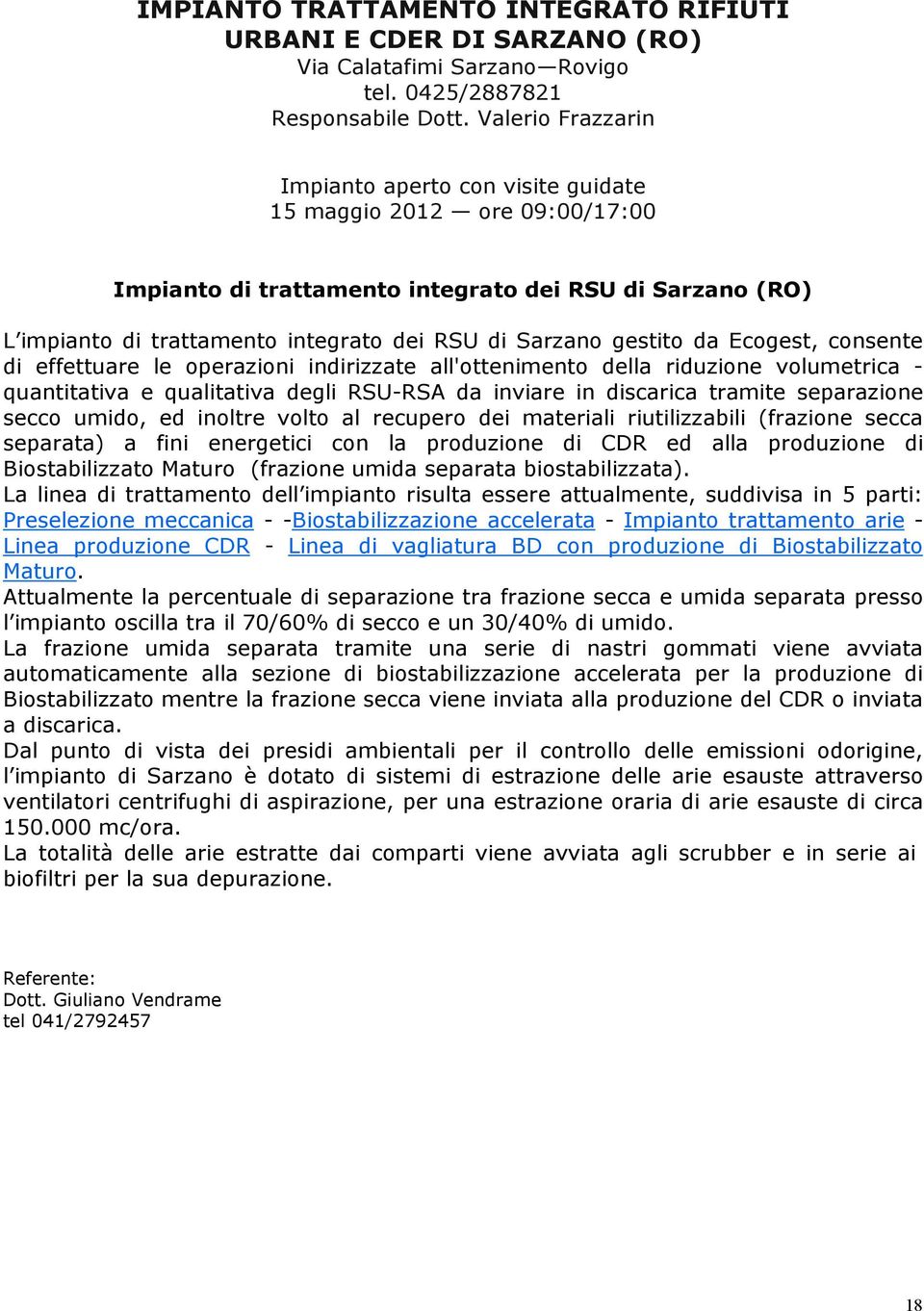 gestito da Ecogest, consente di effettuare le operazioni indirizzate all'ottenimento della riduzione volumetrica - quantitativa e qualitativa degli RSU-RSA da inviare in discarica tramite separazione