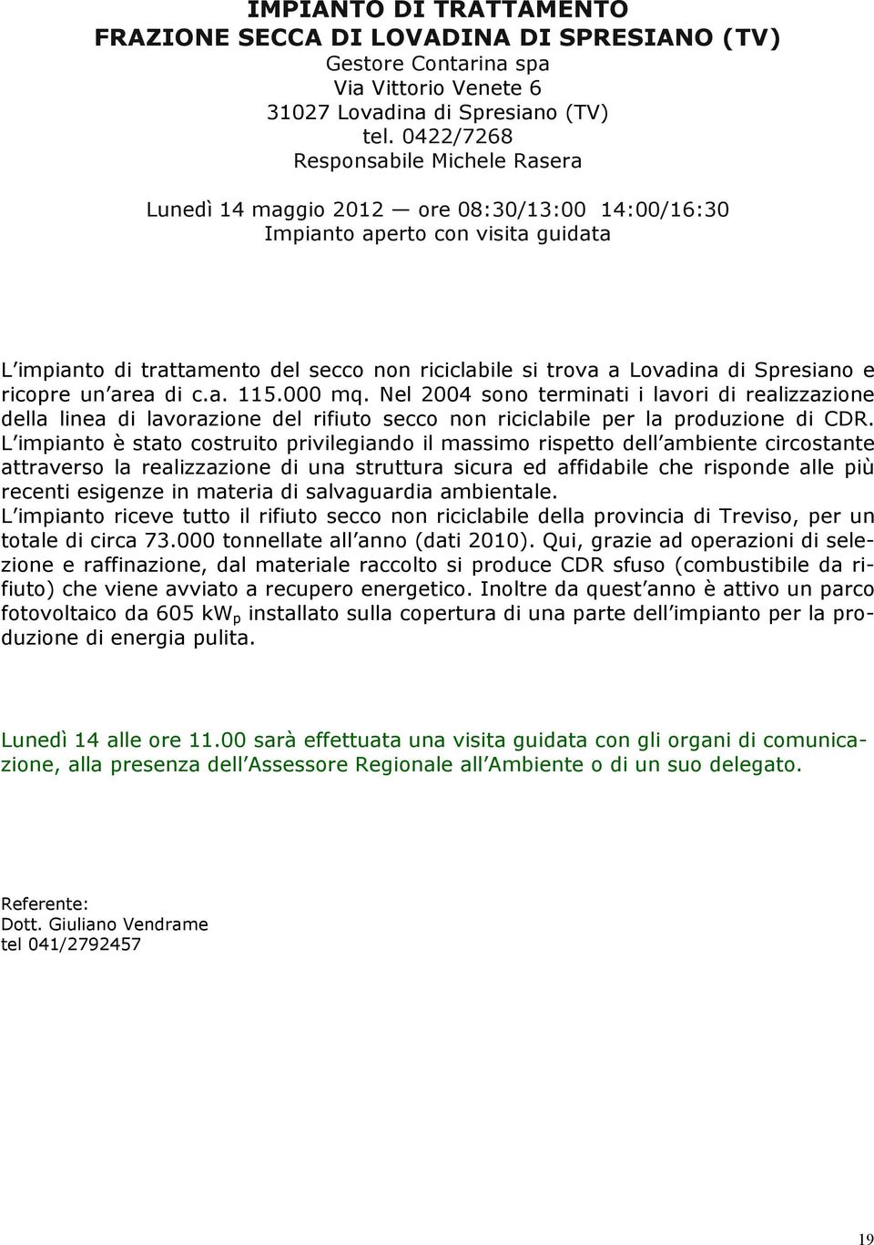 Spresiano e ricopre un area di c.a. 115.000 mq. Nel 2004 sono terminati i lavori di realizzazione della linea di lavorazione del rifiuto secco non riciclabile per la produzione di CDR.