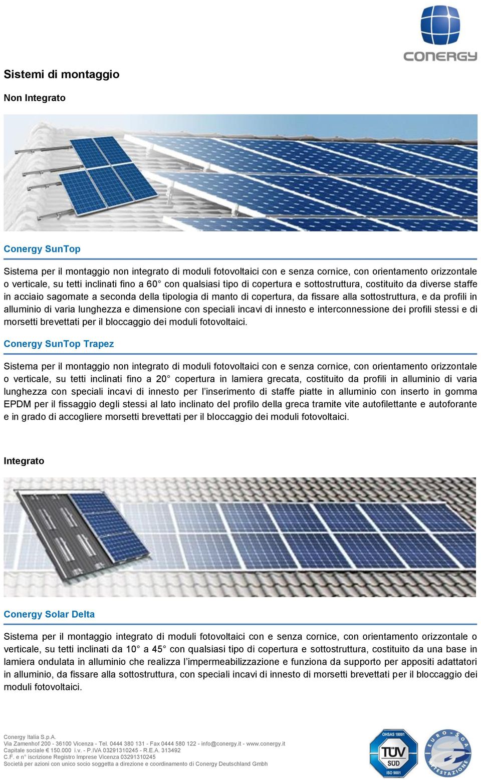 in alluminio di varia lunghezza e dimensione con speciali incavi di innesto e interconnessione dei profili stessi e di morsetti brevettati per il bloccaggio dei moduli fotovoltaici.