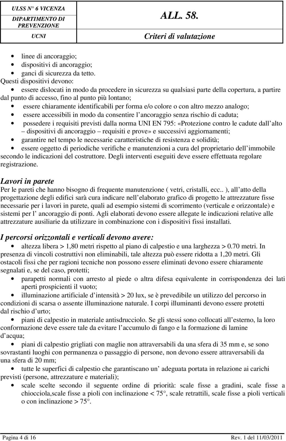 identificabili per forma e/o colore o con altro mezzo analogo; essere accessibili in modo da consentire l ancoraggio senza rischio di caduta; possedere i requisiti previsti dalla norma UNI EN 795: