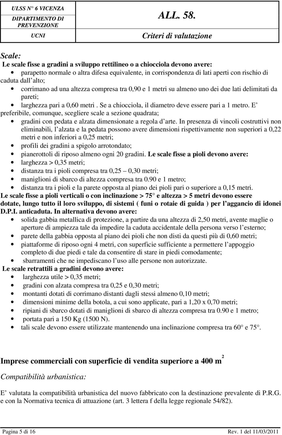 E preferibile, comunque, scegliere scale a sezione quadrata; gradini con pedata e alzata dimensionate a regola d arte.