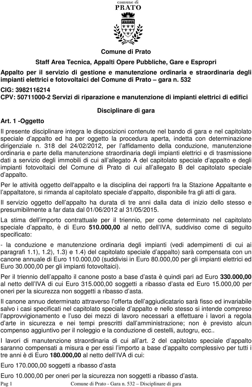 1 -Oggetto Disciplinare di gara Il presente disciplinare integra le disposizioni contenute nel bando di gara e nel capitolato speciale d appalto ed ha per oggetto la procedura aperta, indetta con